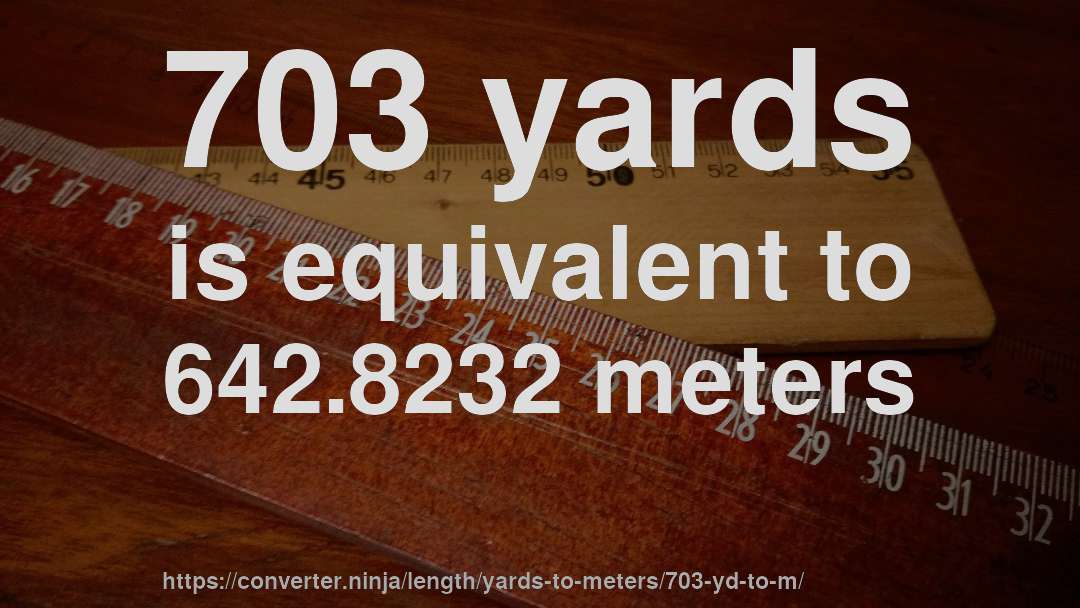 703 yards is equivalent to 642.8232 meters