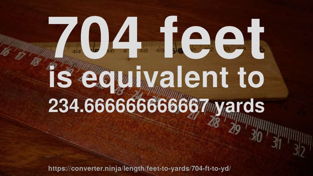 704 feet is equivalent to 234.666666666667 yards