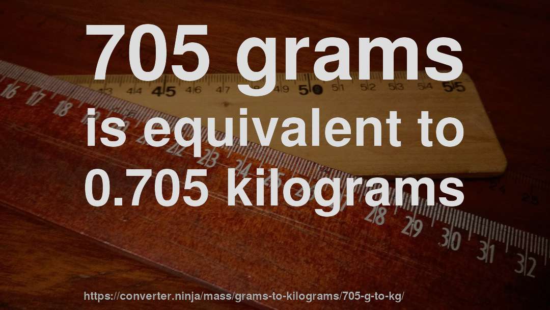 705 grams is equivalent to 0.705 kilograms
