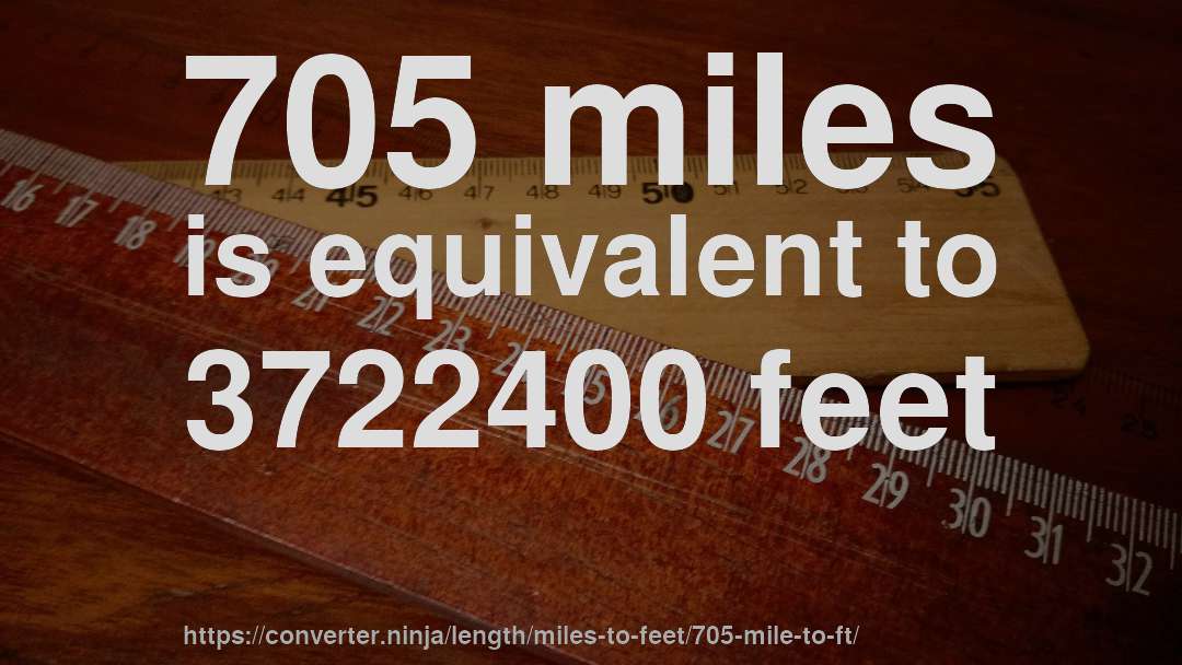705 miles is equivalent to 3722400 feet