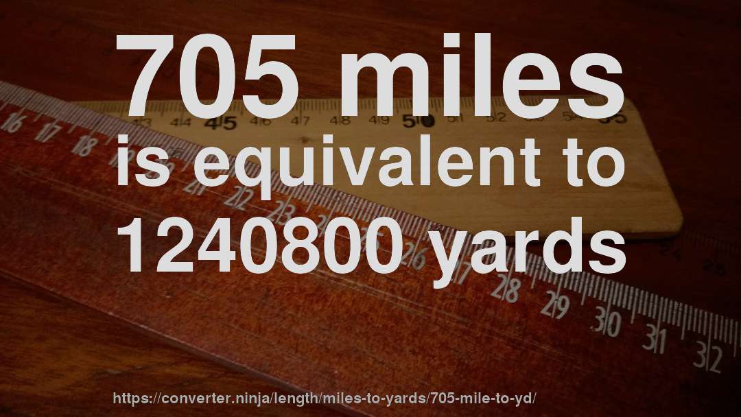 705 miles is equivalent to 1240800 yards