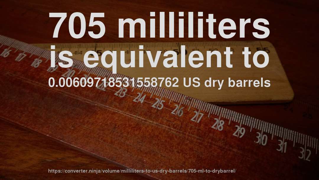 705 milliliters is equivalent to 0.00609718531558762 US dry barrels