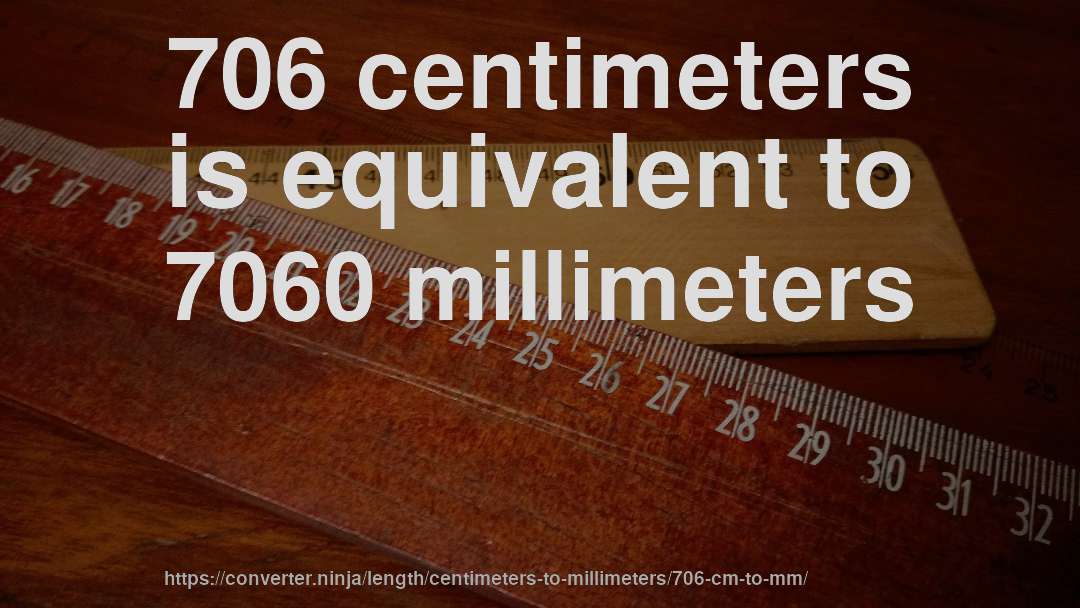 706 centimeters is equivalent to 7060 millimeters