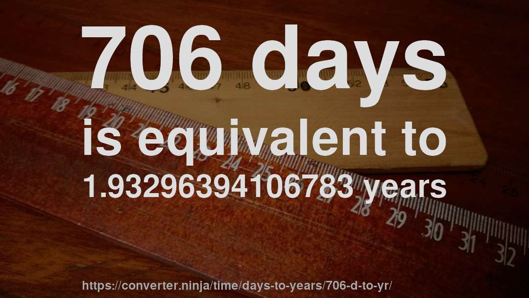706 days is equivalent to 1.93296394106783 years