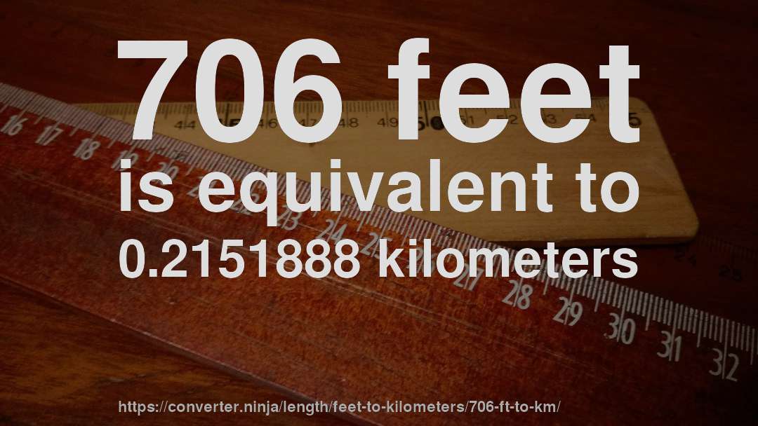 706 feet is equivalent to 0.2151888 kilometers