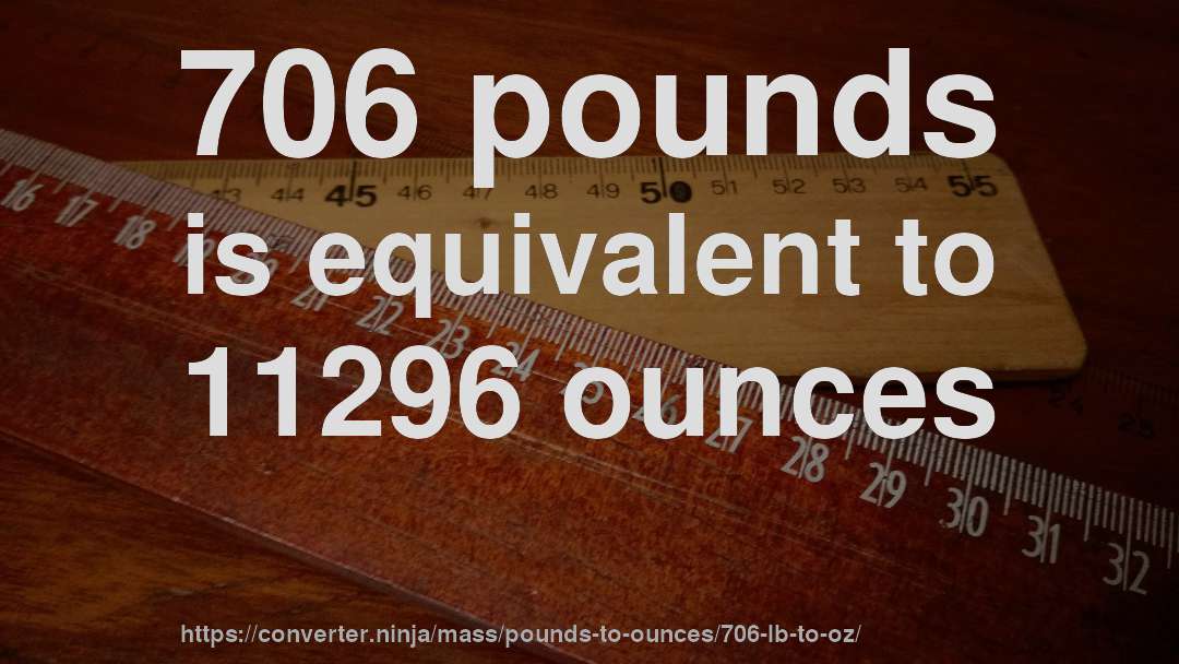 706 pounds is equivalent to 11296 ounces