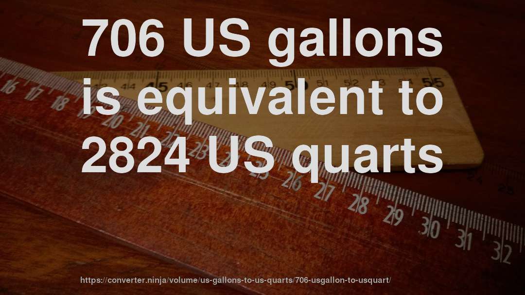 706 US gallons is equivalent to 2824 US quarts