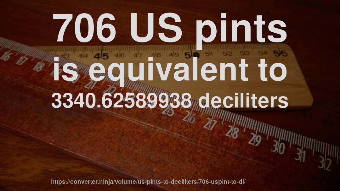 706 US pints is equivalent to 3340.62589938 deciliters