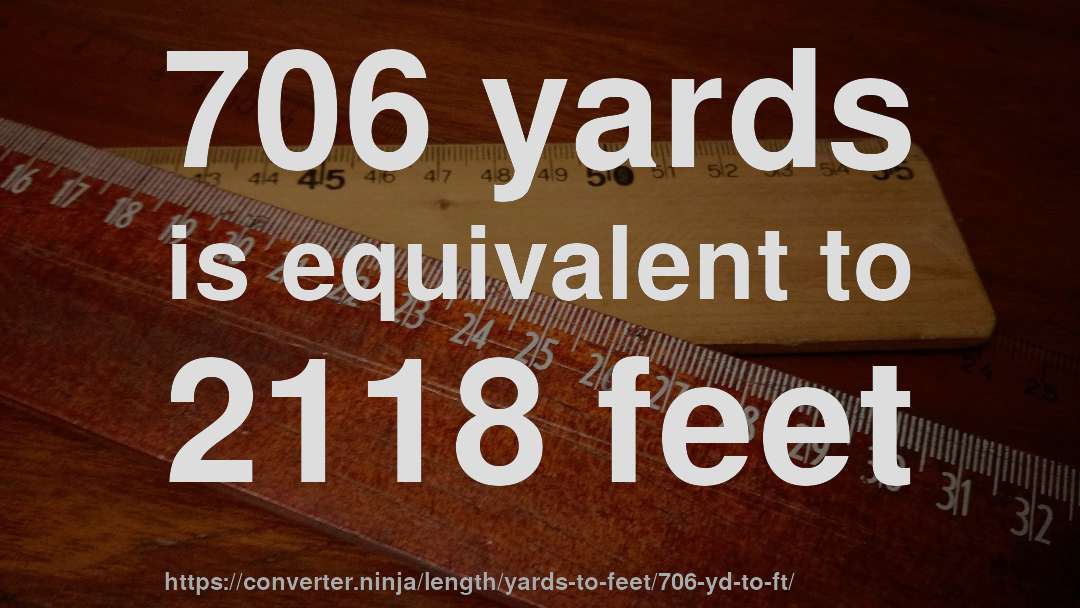 706 yards is equivalent to 2118 feet