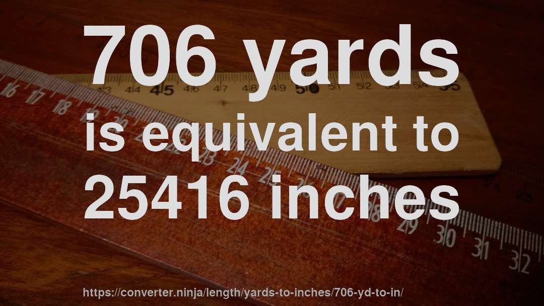 706 yards is equivalent to 25416 inches