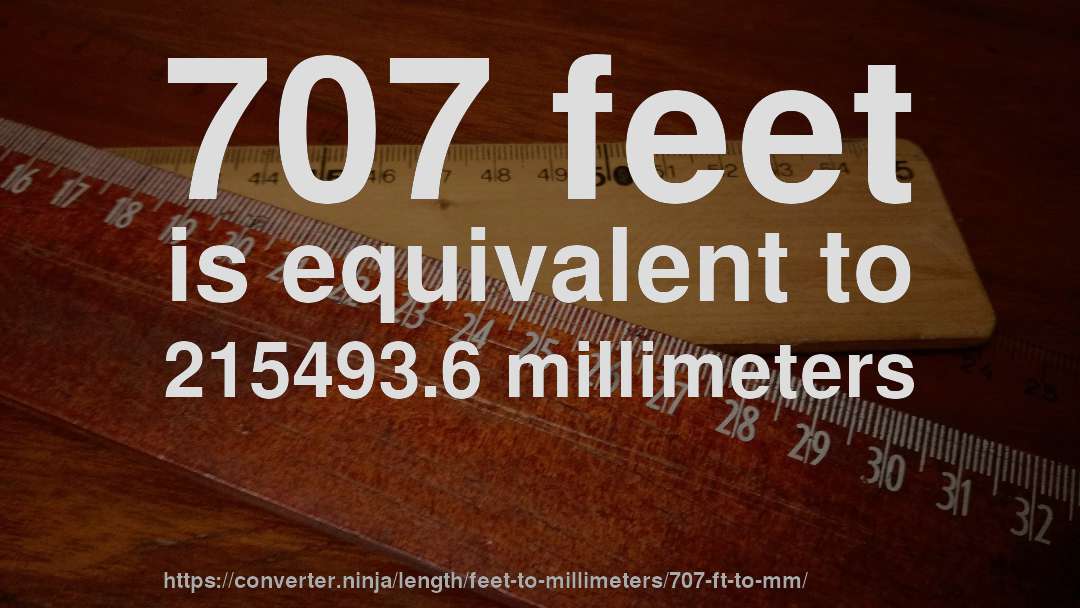 707 feet is equivalent to 215493.6 millimeters