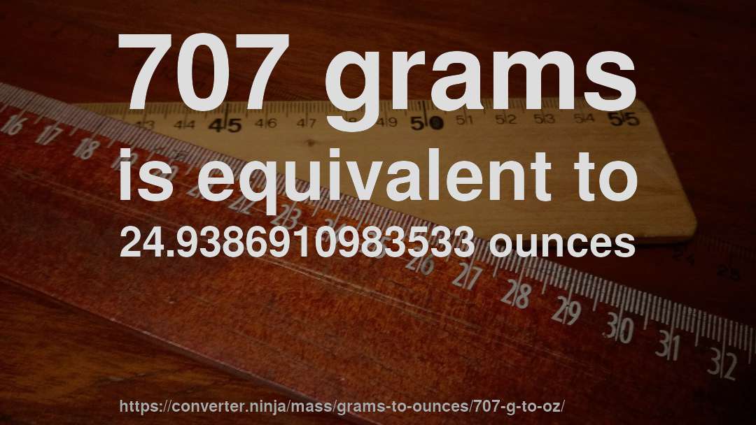 707 grams is equivalent to 24.9386910983533 ounces