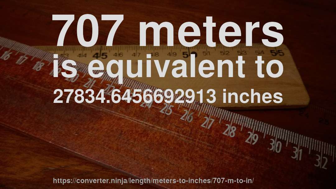 707 meters is equivalent to 27834.6456692913 inches