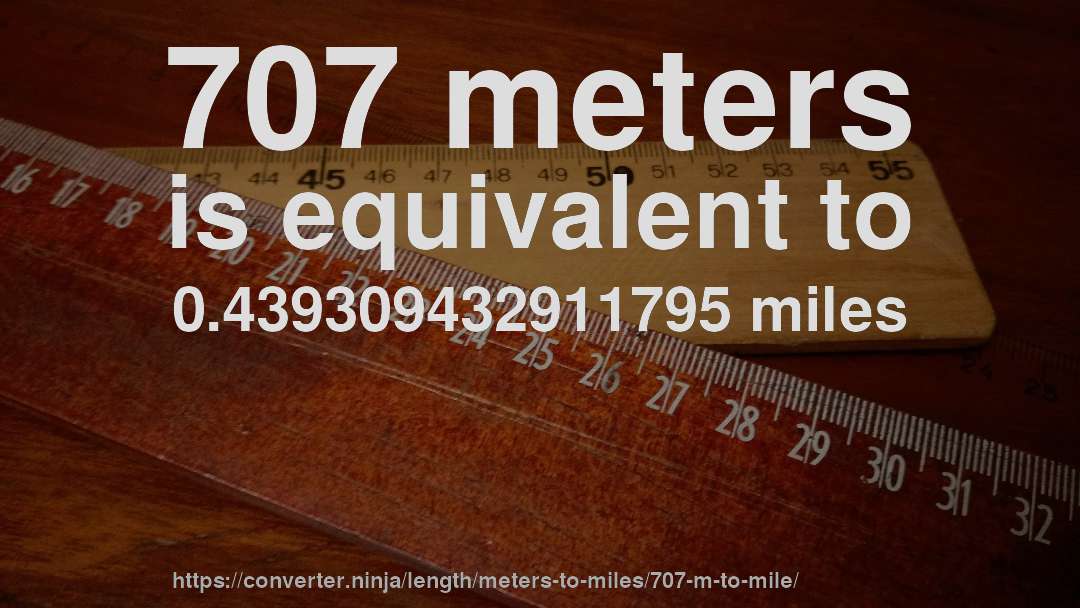 707 meters is equivalent to 0.439309432911795 miles