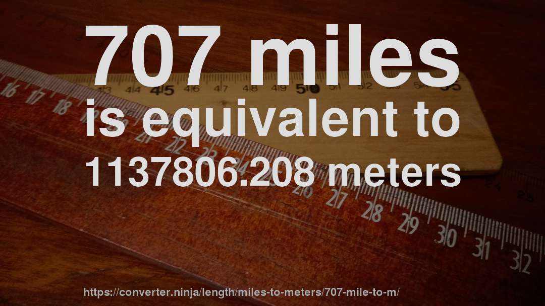 707 miles is equivalent to 1137806.208 meters