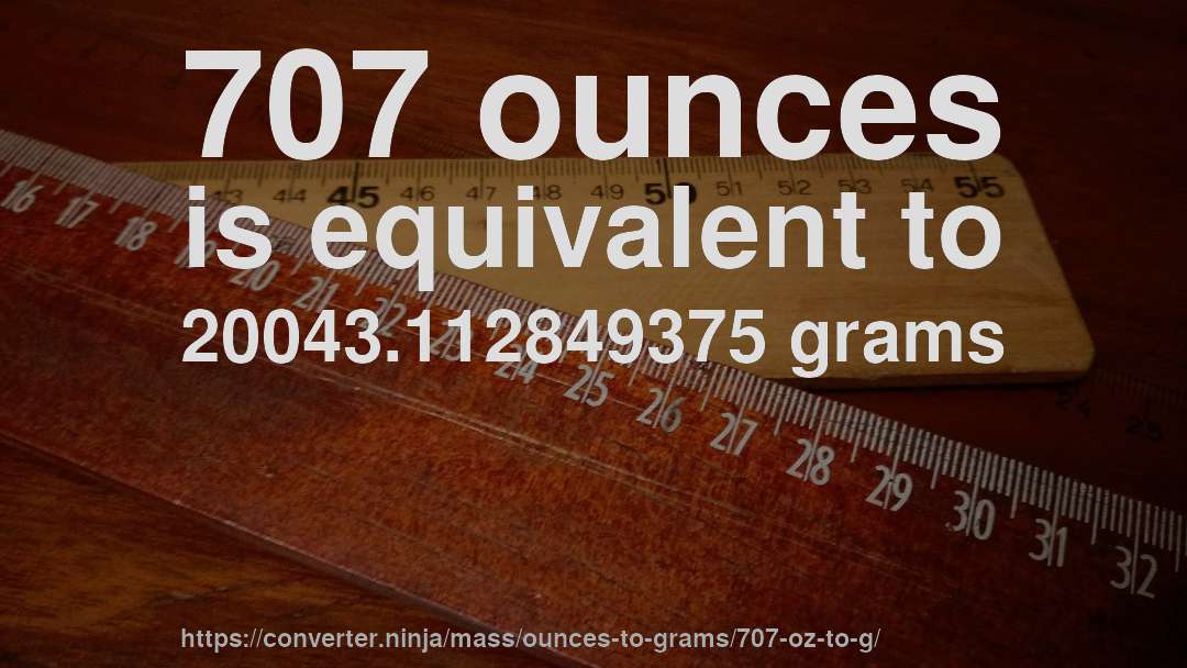 707 ounces is equivalent to 20043.112849375 grams