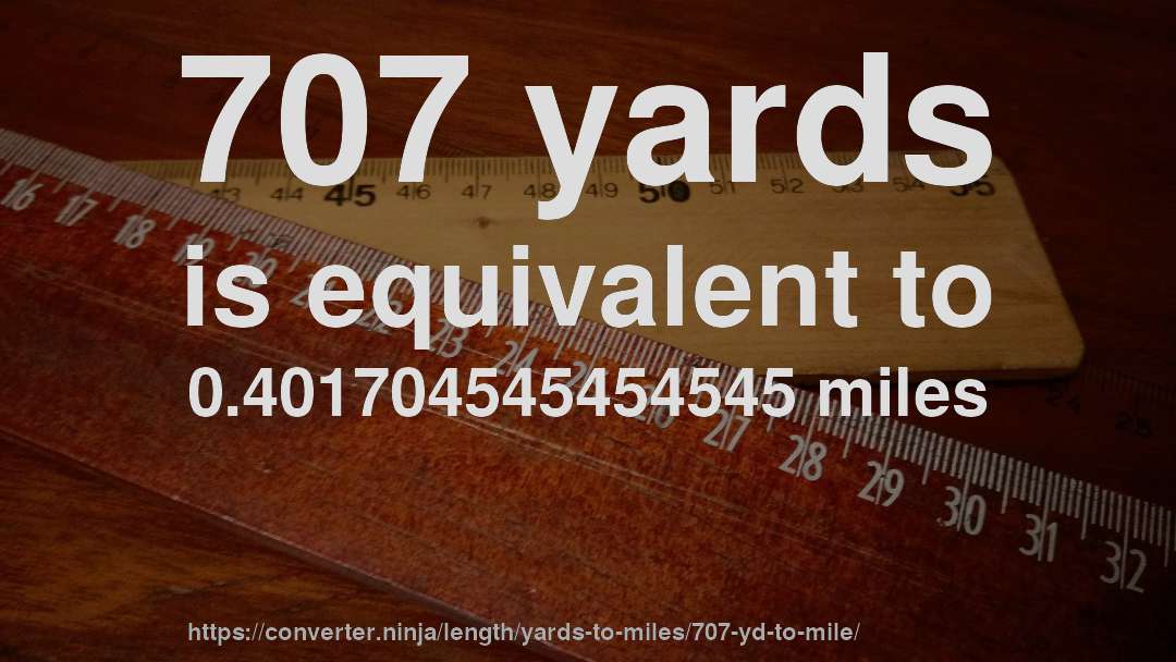 707 yards is equivalent to 0.401704545454545 miles
