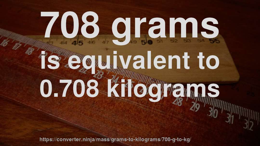 708 grams is equivalent to 0.708 kilograms