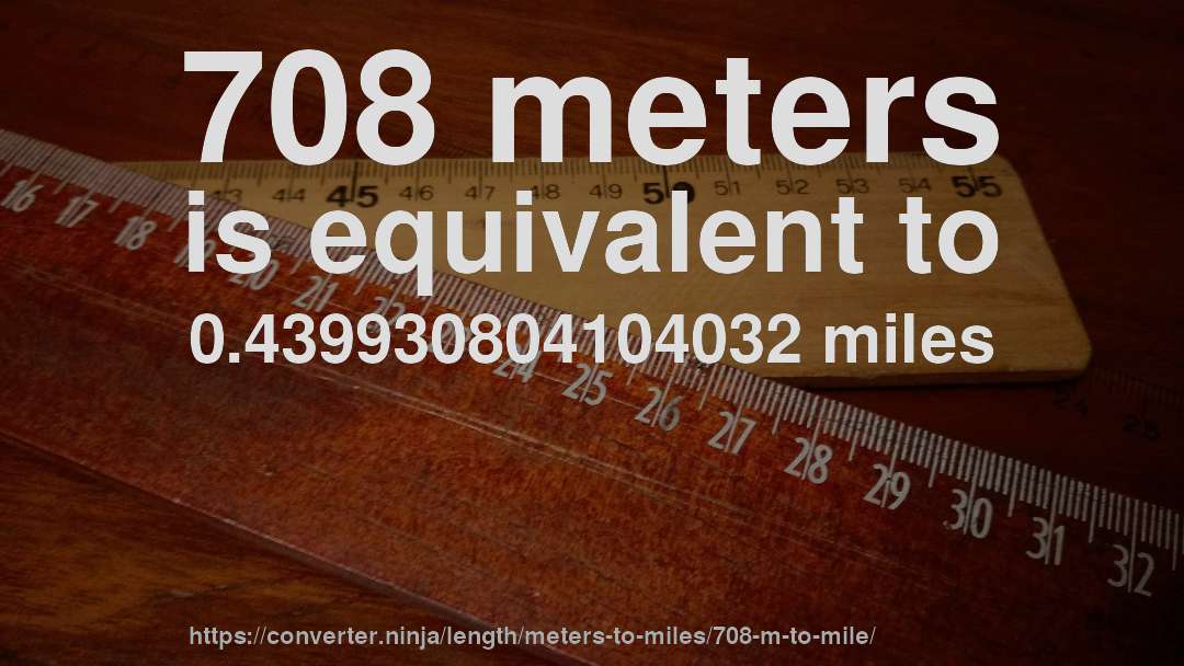 708 meters is equivalent to 0.439930804104032 miles