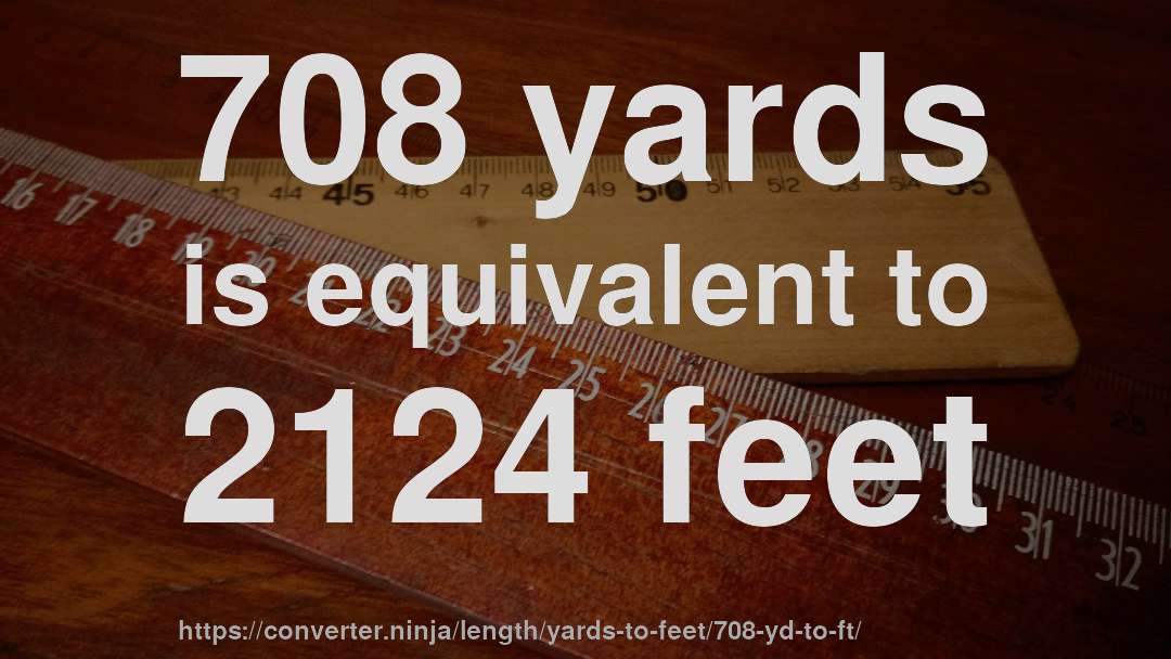 708 yards is equivalent to 2124 feet