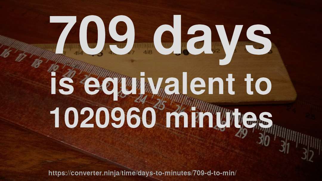 709 days is equivalent to 1020960 minutes