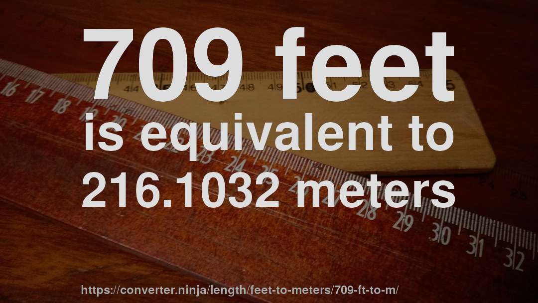 709 feet is equivalent to 216.1032 meters