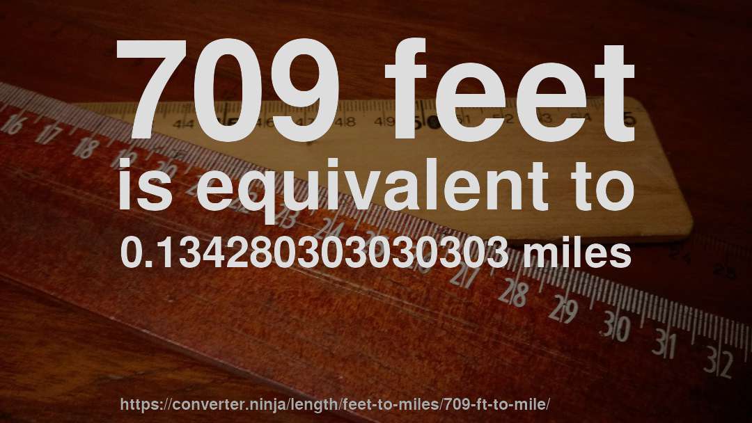 709 feet is equivalent to 0.134280303030303 miles