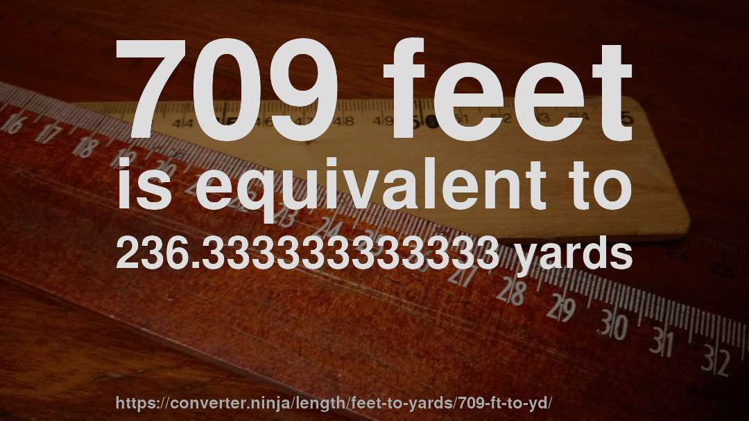 709 feet is equivalent to 236.333333333333 yards