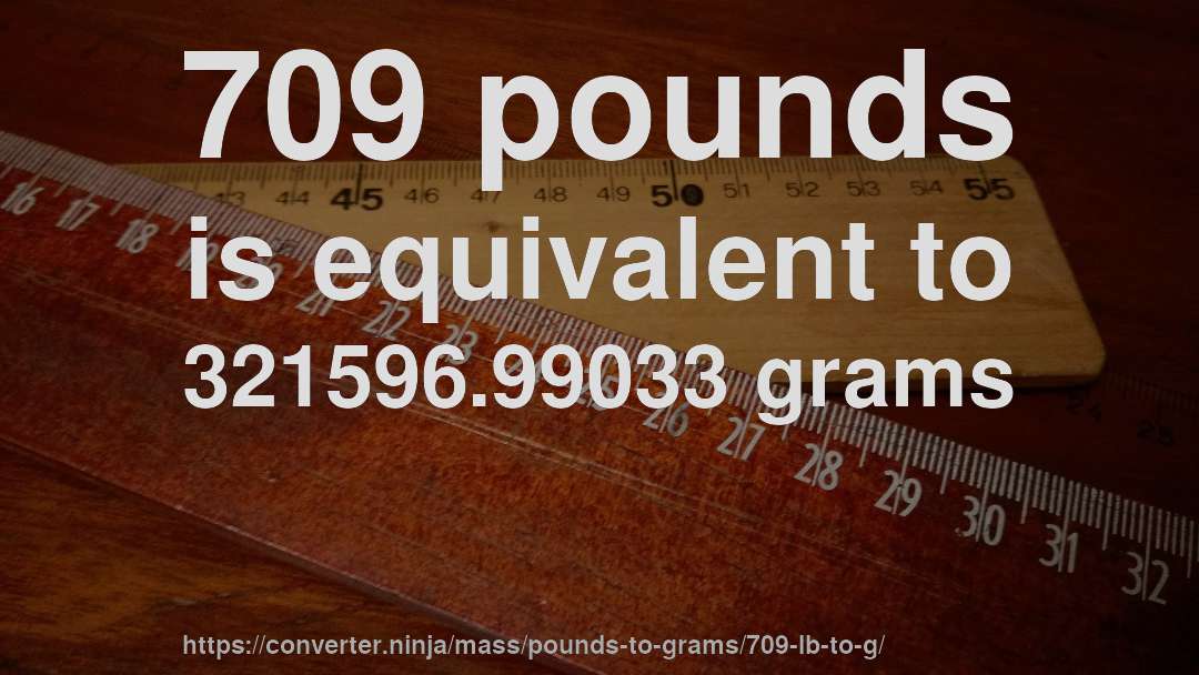 709 pounds is equivalent to 321596.99033 grams