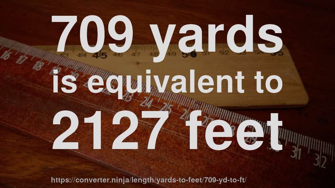 709 yards is equivalent to 2127 feet