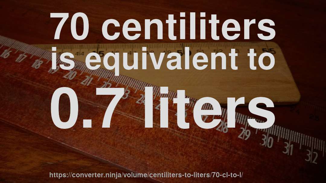 70 centiliters is equivalent to 0.7 liters