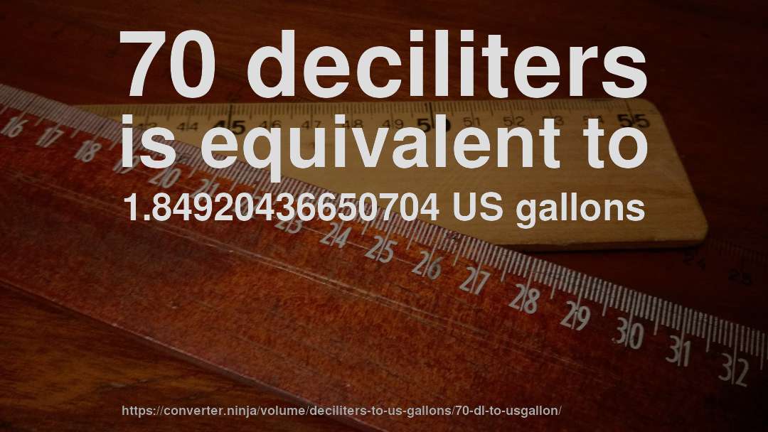 70 deciliters is equivalent to 1.84920436650704 US gallons