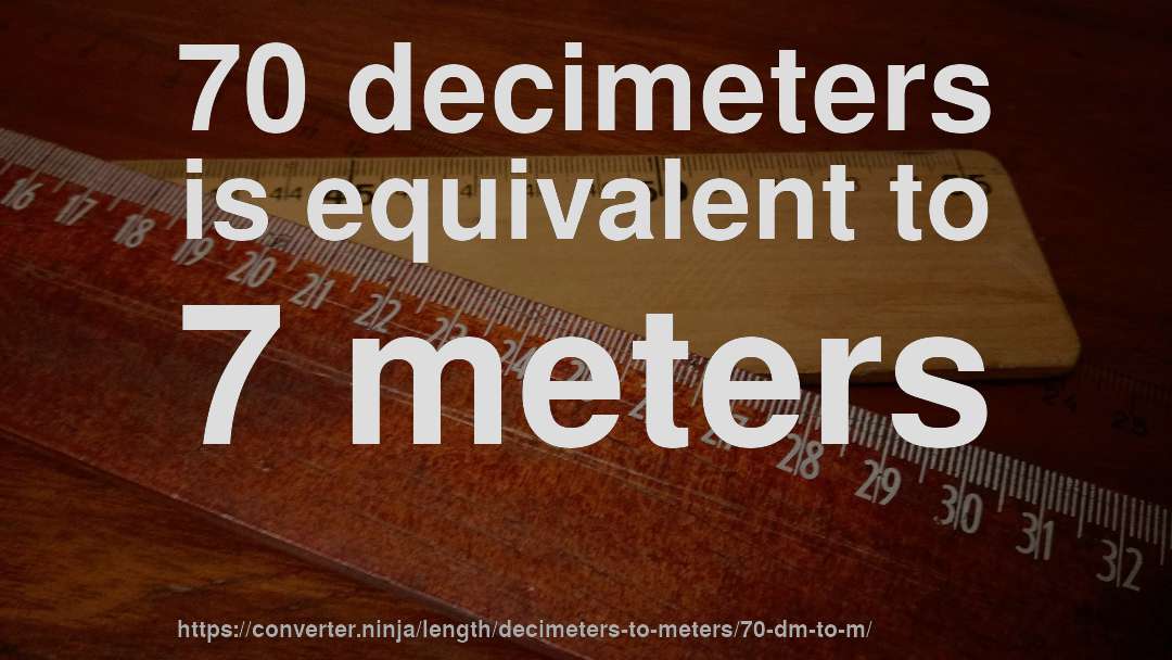 70 decimeters is equivalent to 7 meters