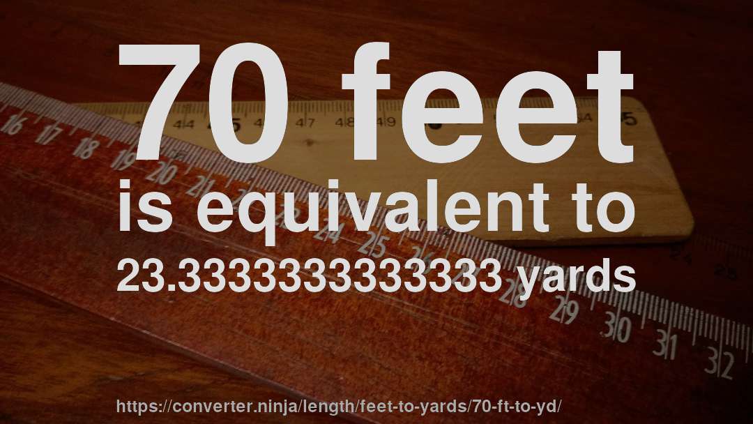 70 feet is equivalent to 23.3333333333333 yards