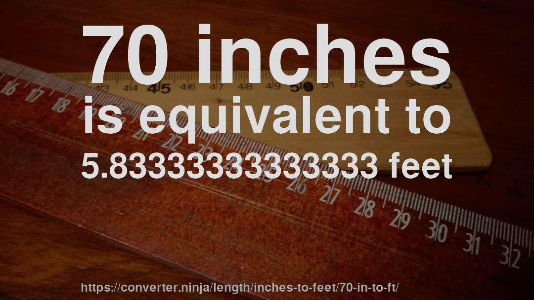 70 inches is equivalent to 5.83333333333333 feet