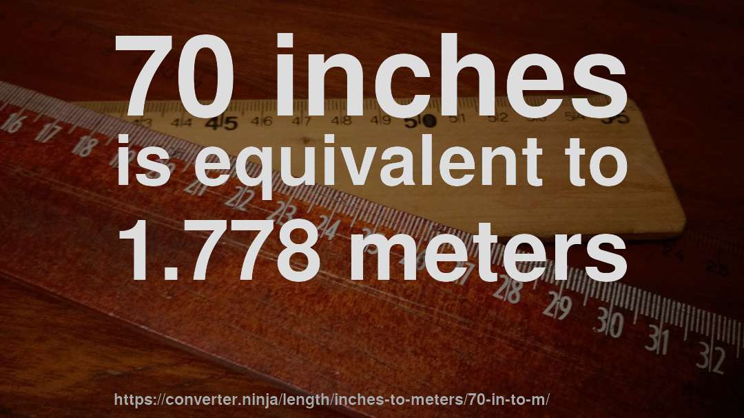 70 inches is equivalent to 1.778 meters