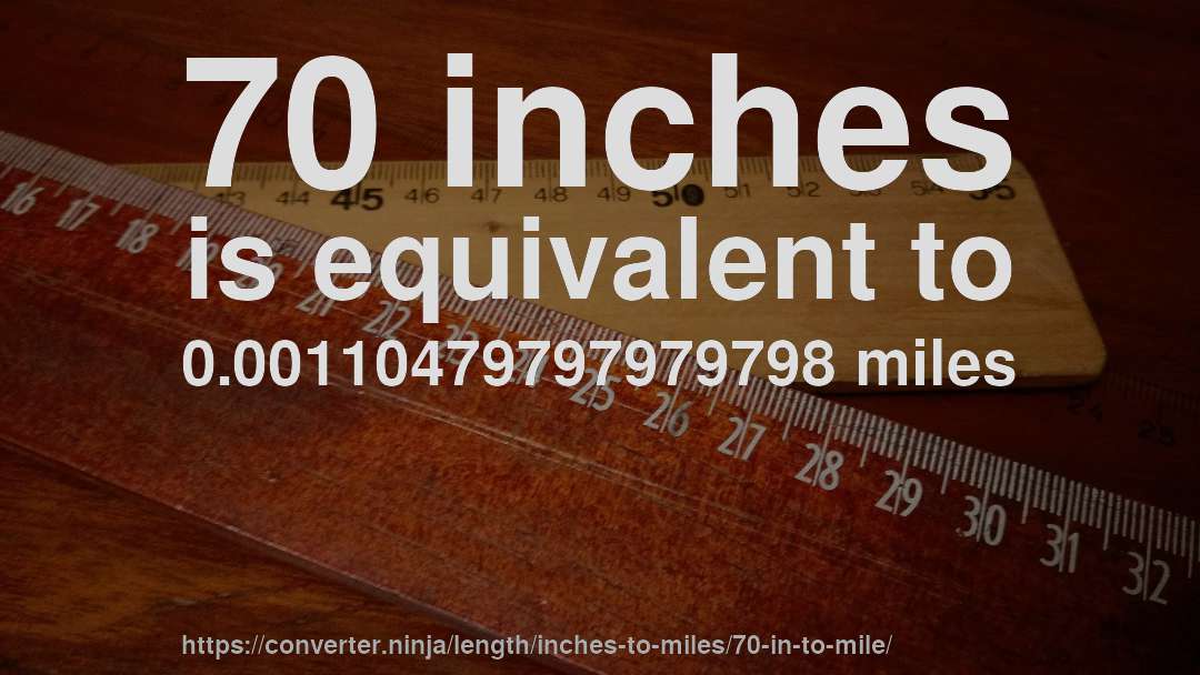 70 inches is equivalent to 0.00110479797979798 miles