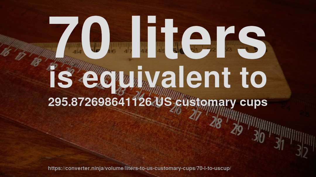 70 liters is equivalent to 295.872698641126 US customary cups