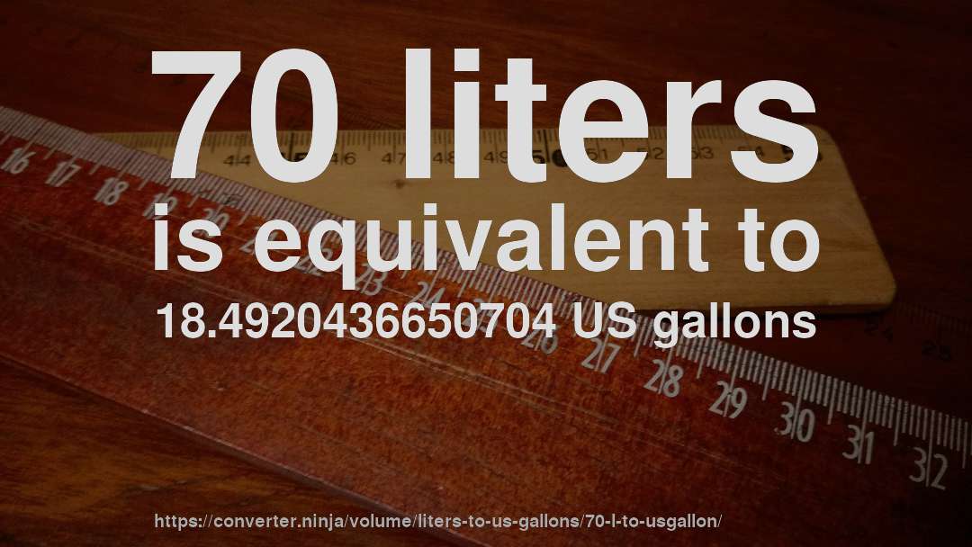 70 liters is equivalent to 18.4920436650704 US gallons