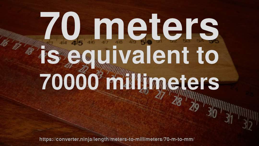 70 meters is equivalent to 70000 millimeters