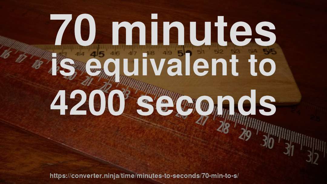 70 minutes is equivalent to 4200 seconds