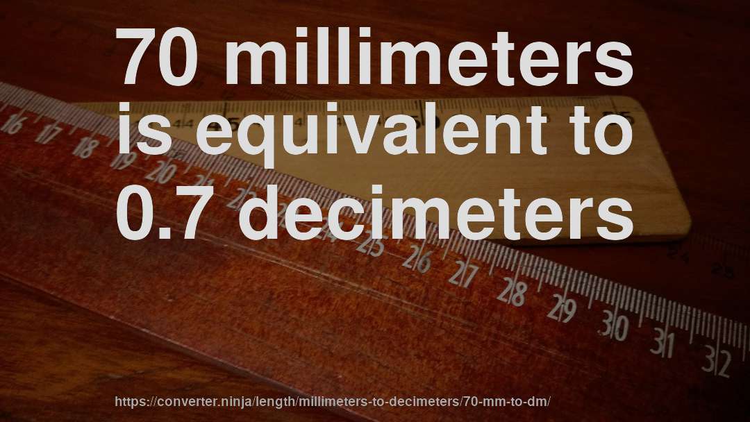 70 millimeters is equivalent to 0.7 decimeters