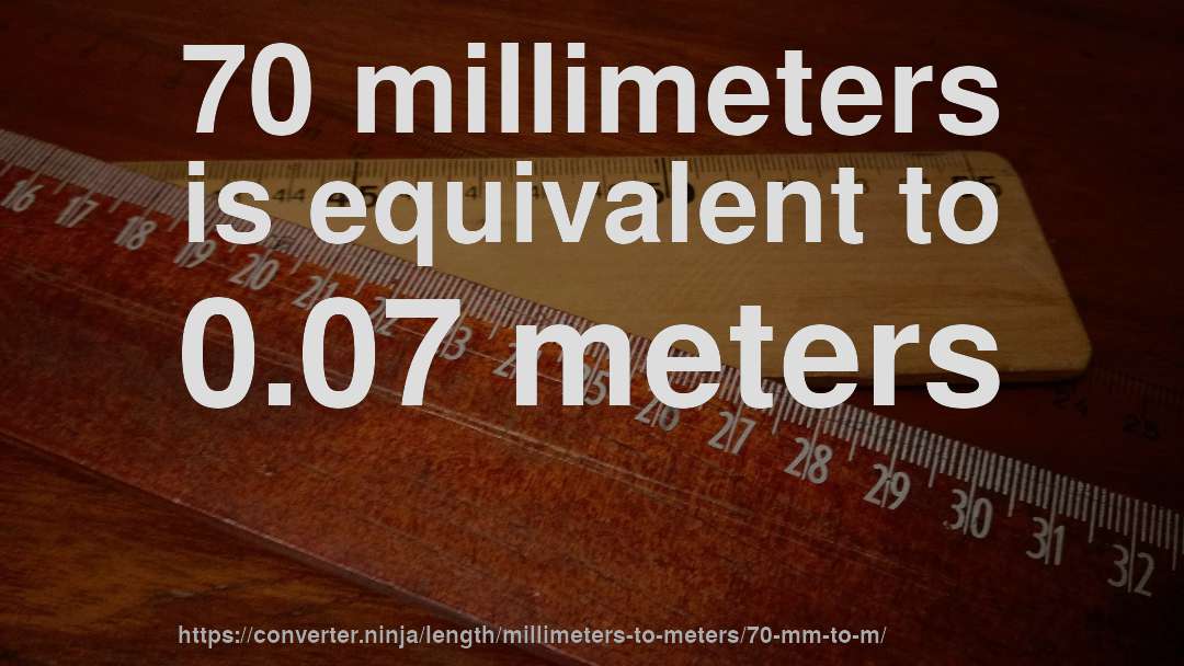 70 millimeters is equivalent to 0.07 meters