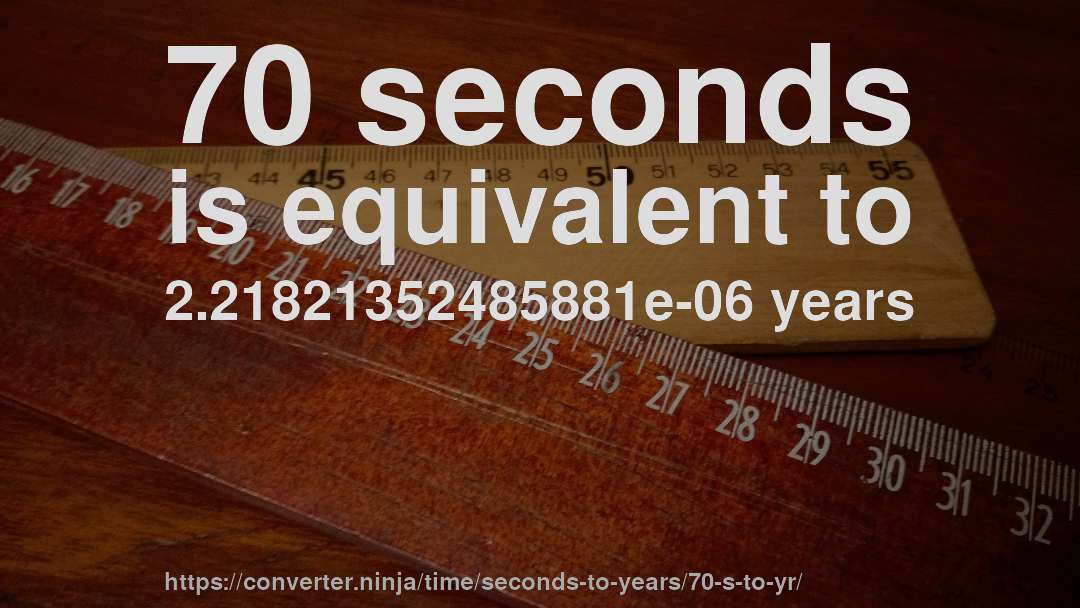 70 seconds is equivalent to 2.21821352485881e-06 years