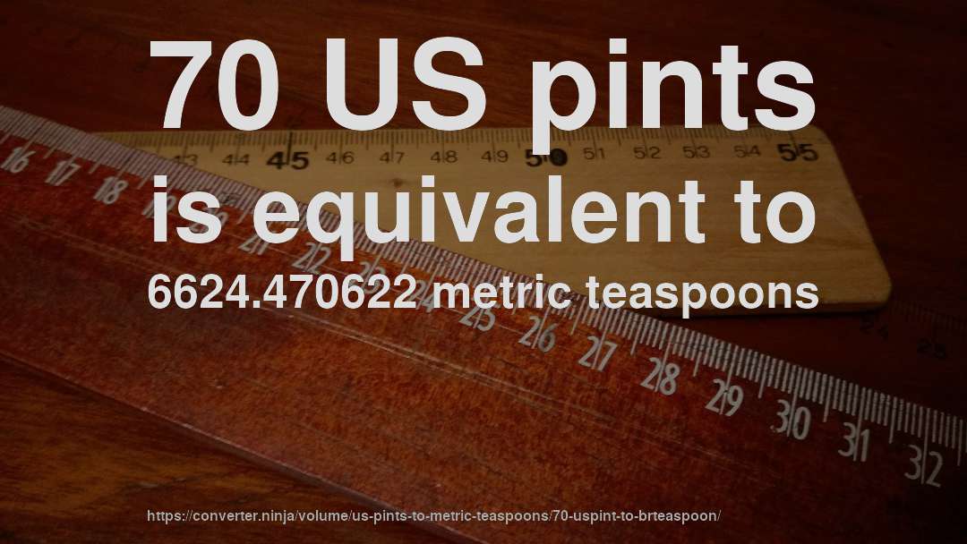 70 US pints is equivalent to 6624.470622 metric teaspoons