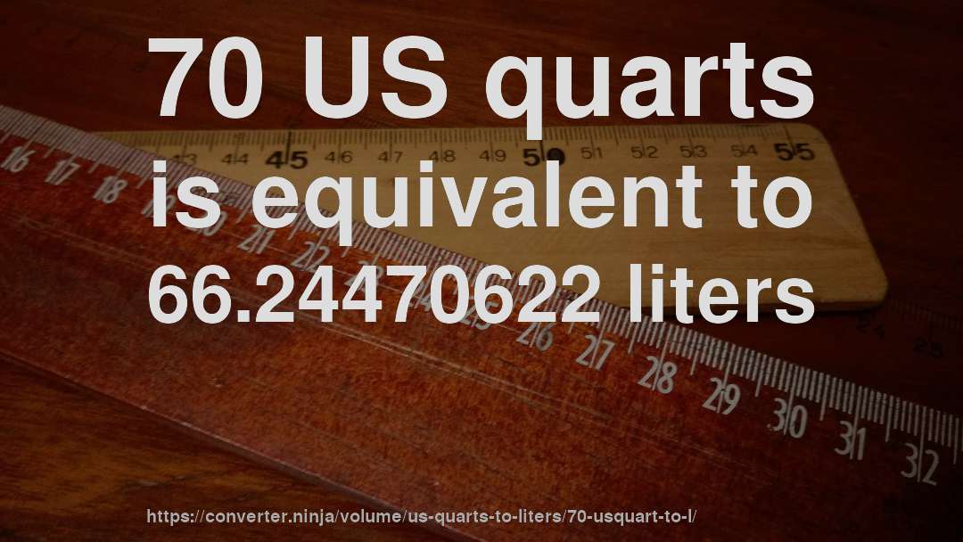 70 US quarts is equivalent to 66.24470622 liters