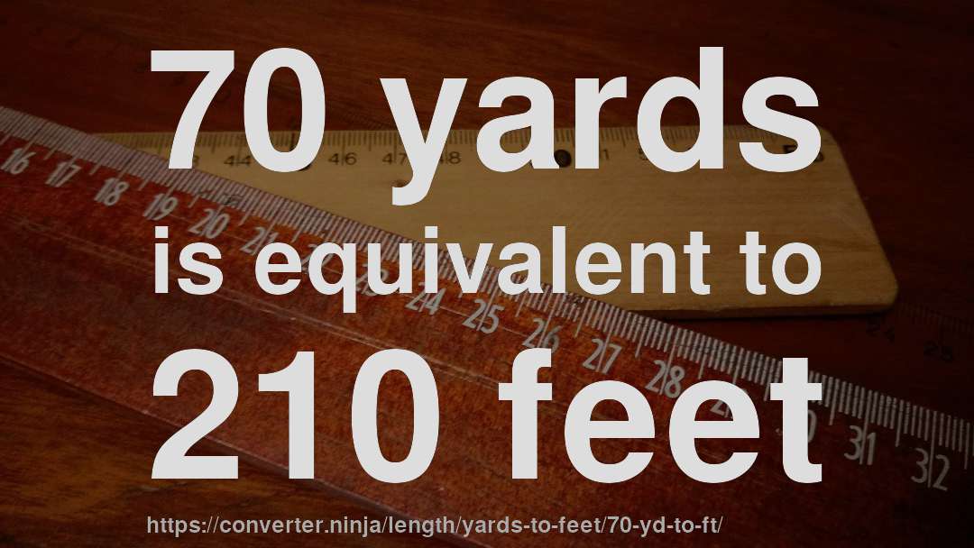 70 yards is equivalent to 210 feet