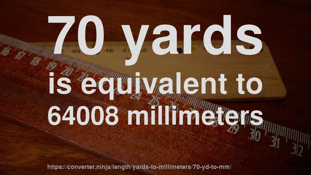 70 yards is equivalent to 64008 millimeters