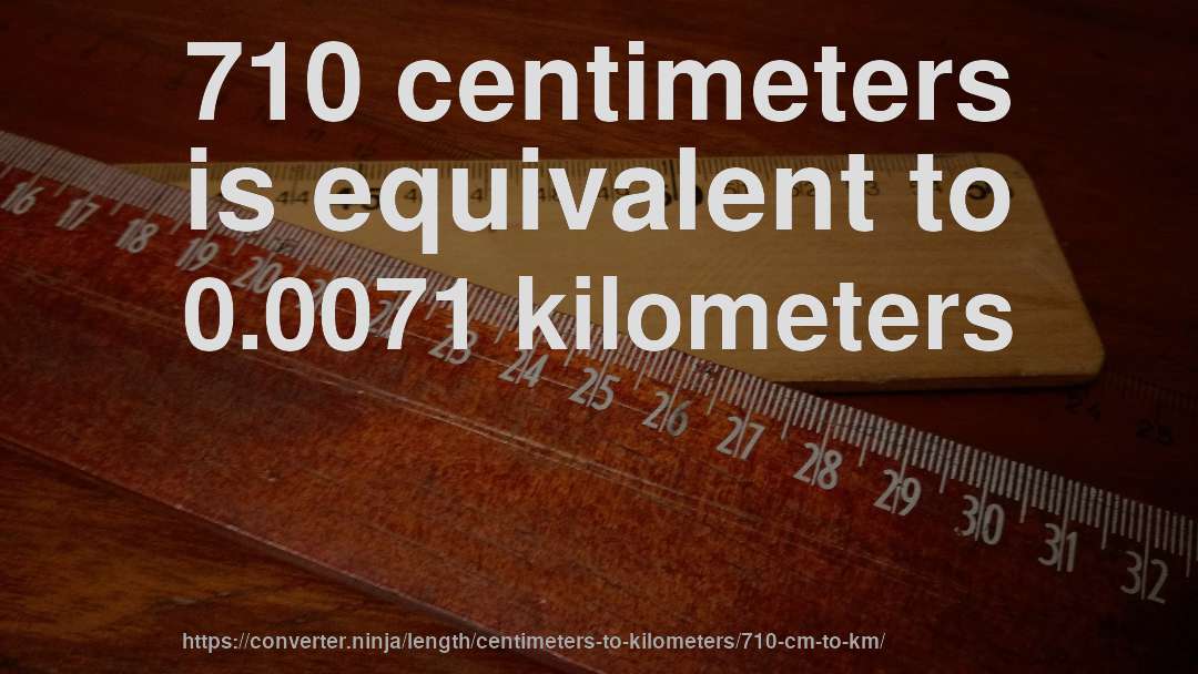 710 centimeters is equivalent to 0.0071 kilometers