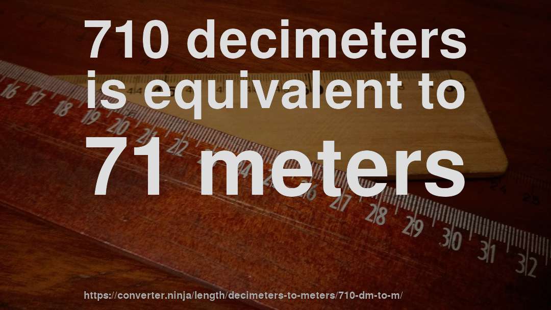 710 decimeters is equivalent to 71 meters
